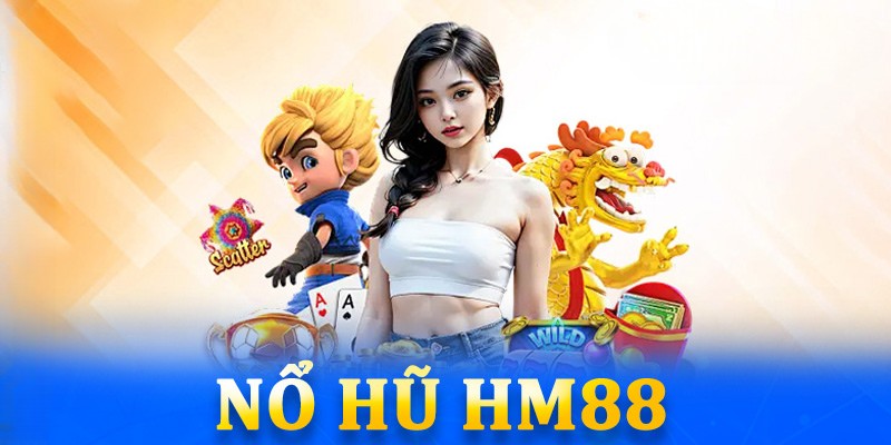 Sức hút khó cưỡng đến từ sảnh cược nổ hũ HM88 đỉnh cao